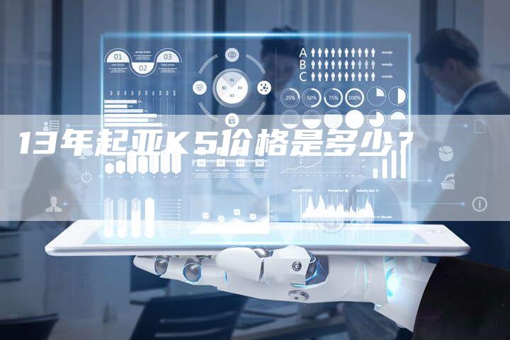 13年起亚K5价格是多少？