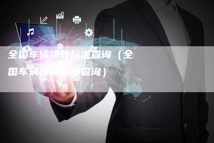 全国车辆排放标准查询(全国车辆排放标准查询)-车时代