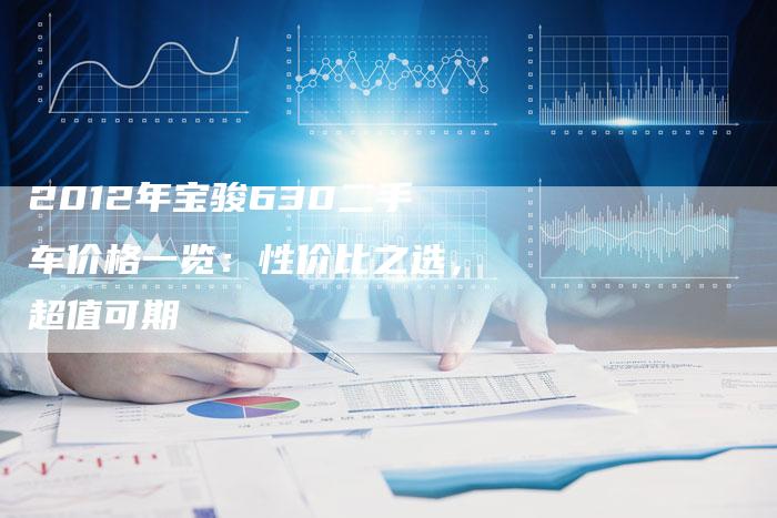 2012年宝骏630二手车价格一览：性价比之选，超值可期-车时代