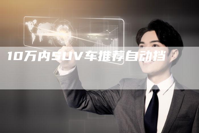 10万内SUV车推荐自动挡