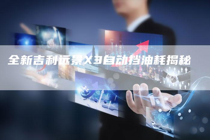 全新吉利远景X3自动挡油耗揭秘-车时代