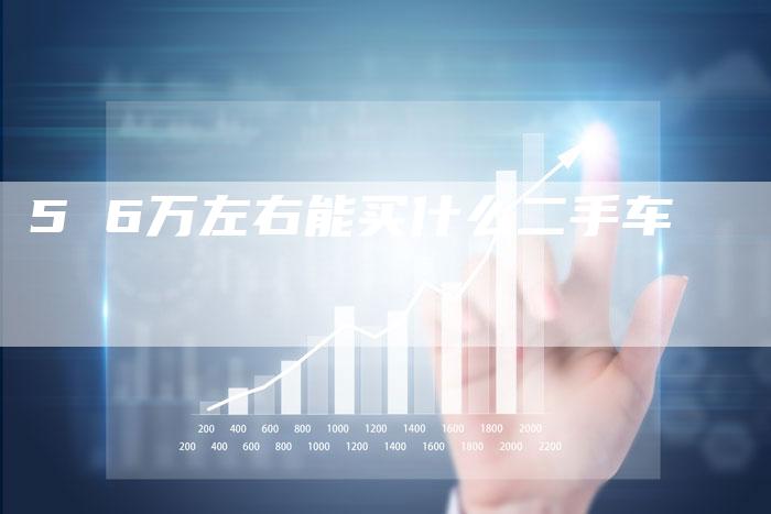 5 6万左右能买什么二手车