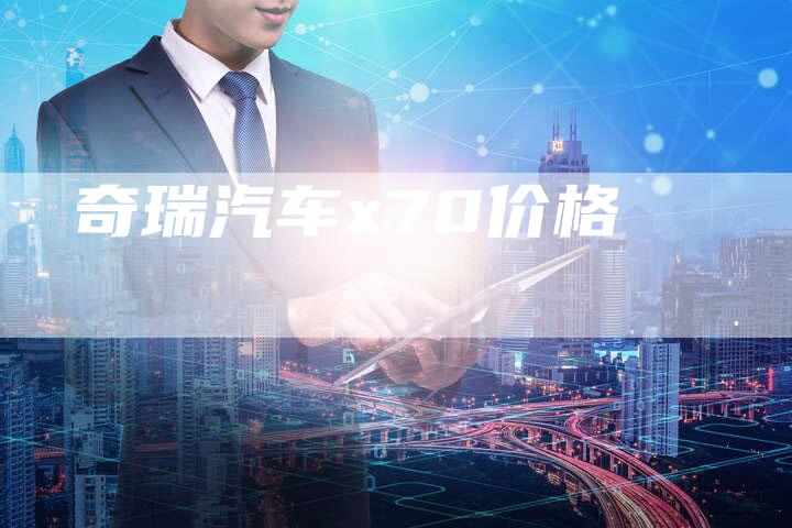 奇瑞汽车x70价格-车时代