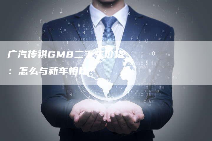 广汽传祺GM8二手车价格：怎么与新车相比？-车时代