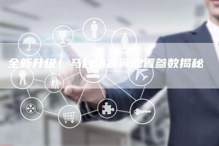 全新升级!马自达睿翼配置参数揭秘-车时代