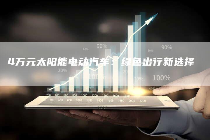 4万元太阳能电动汽车:绿色出行新选择-车时代