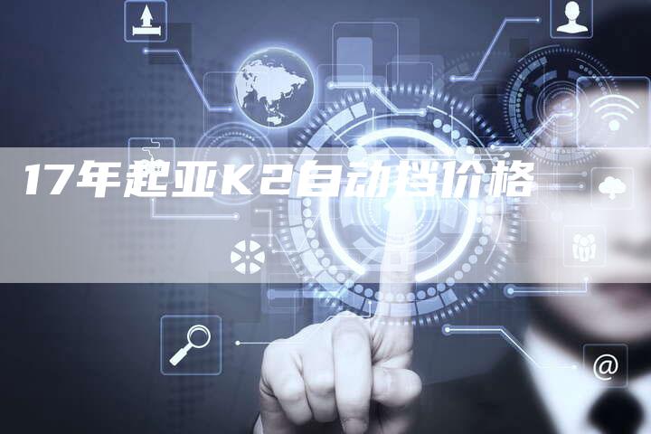 17年起亚K2自动挡价格-车时代