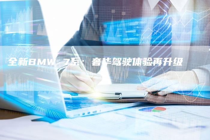 全新BMW 7系:奢华驾驶体验再升级-车时代