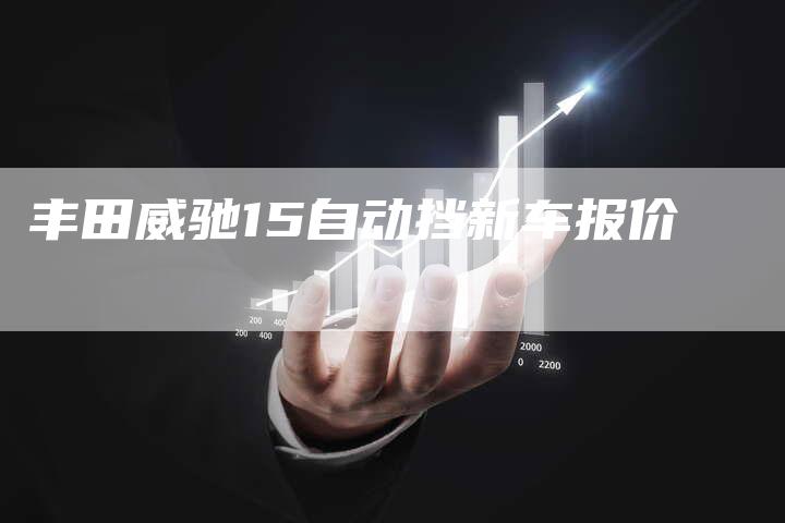丰田威驰15自动挡新车报价-车时代