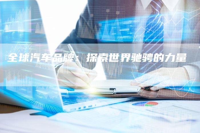 全球汽车品牌:探索世界驰骋的力量-车时代
