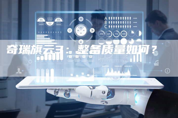 奇瑞旗云3：整备质量如何？-车时代