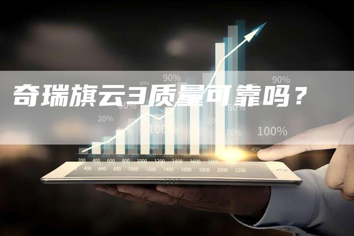 奇瑞旗云3质量可靠吗？-车时代