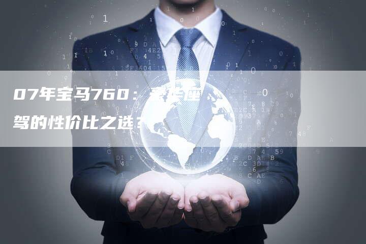 07年宝马760:豪华座驾的性价比之选?