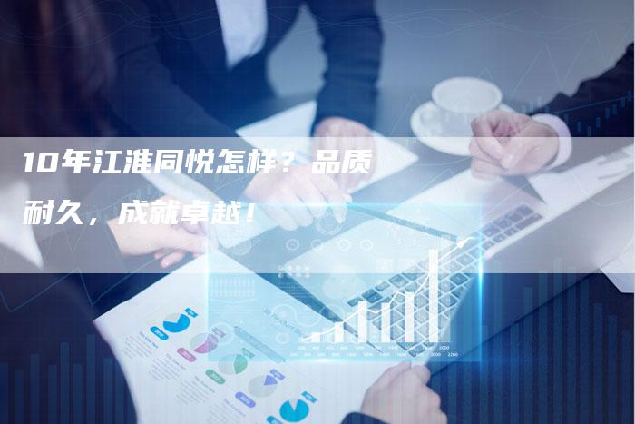 10年江淮同悦怎样?品质耐久,成就卓越!-车时代