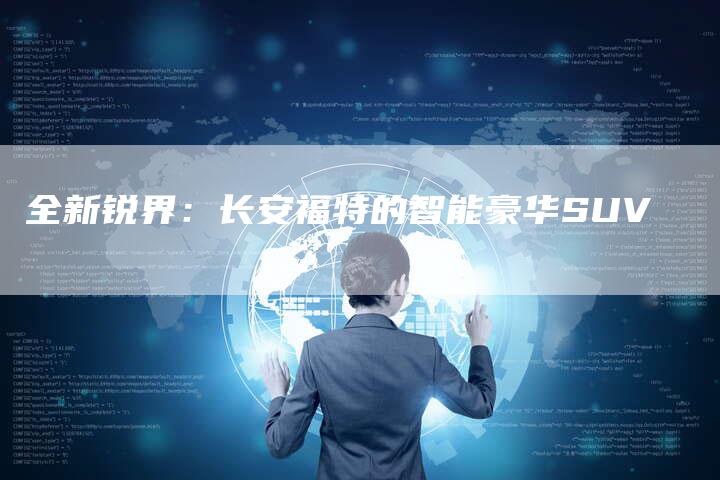 全新锐界:长安福特的智能豪华SUV-车时代