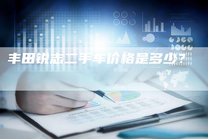 丰田锐志二手车价格是多少?-车时代