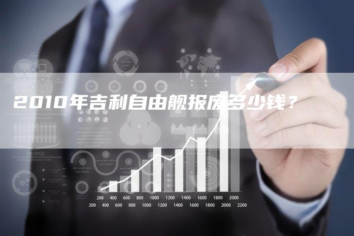 2010年吉利自由舰报废多少钱?-车时代
