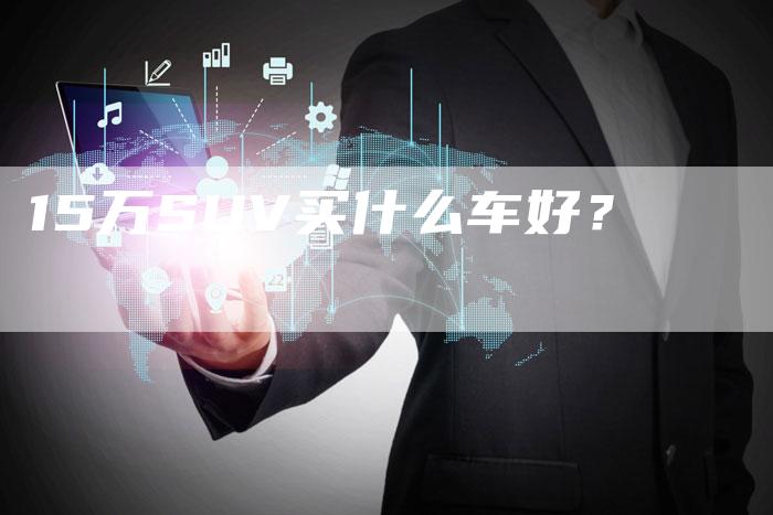 15万SUV买什么车好?-车时代