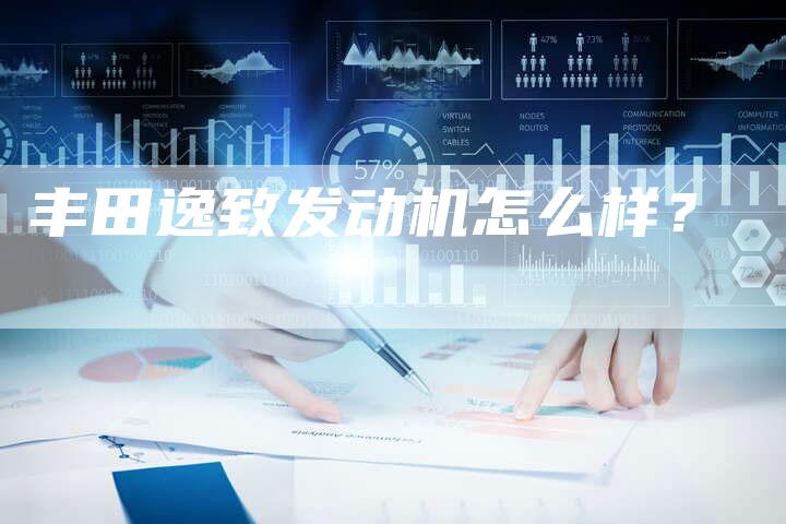 丰田逸致发动机怎么样?-车时代