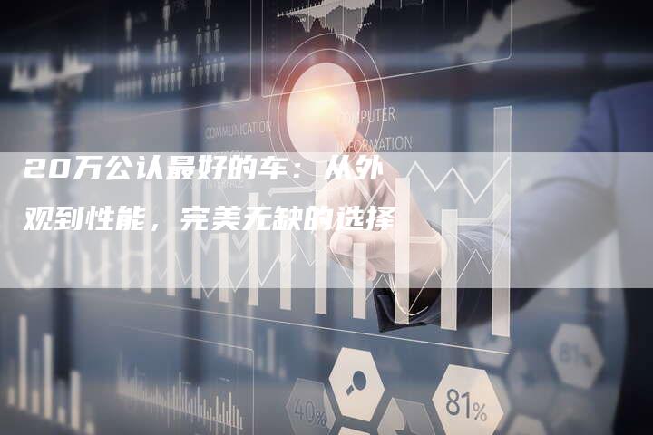 20万公认最好的车:从外观到性能,完美无缺的选择-车时代