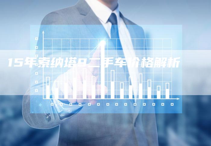 15年索纳塔9二手车价格解析-车时代