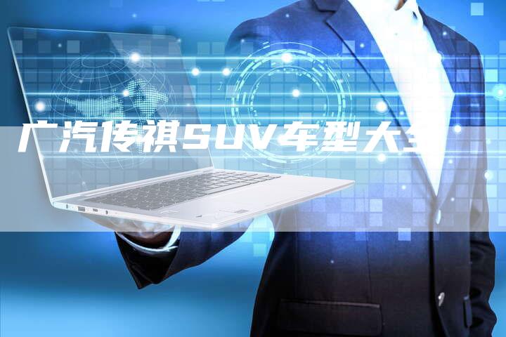 广汽传祺SUV车型大全-车时代