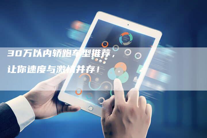 30万以内轿跑车型推荐,让你速度与激情并存!-车时代