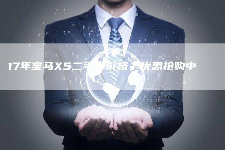 17年宝马X5二手车价格，优惠抢购中