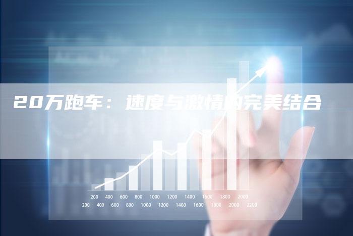 20万跑车:速度与激情的完美结合-车时代
