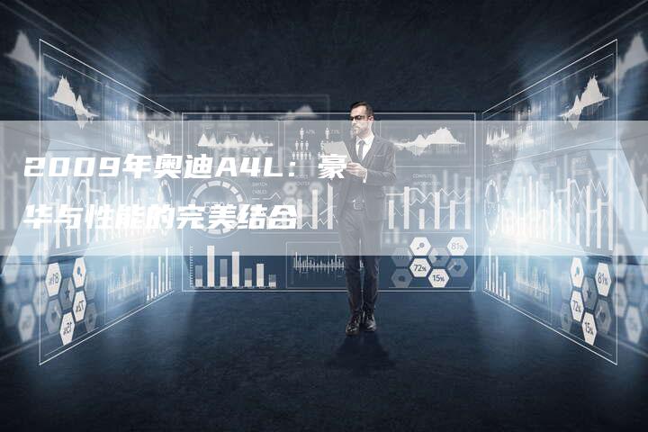 2009年奥迪A4L:豪华与性能的完美结合-车时代