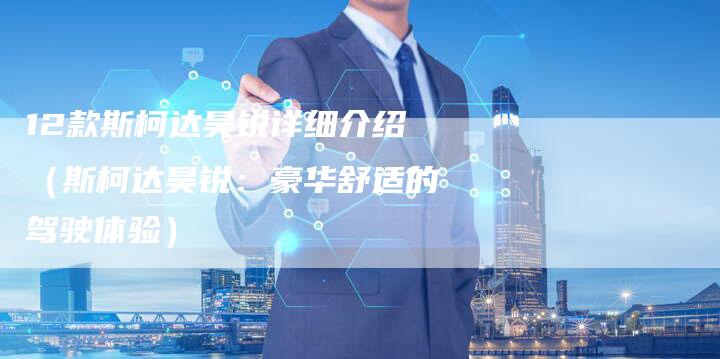 12款斯柯达昊锐详细介绍(斯柯达昊锐:豪华舒适的驾驶体验)-车时代