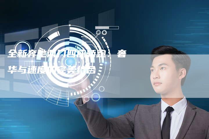 全新奔驰两门四座轿跑：奢华与速度的完美结合