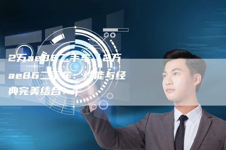 2万ae86二手车（2万ae86二手车：性能与经典完美结合！）-车时代