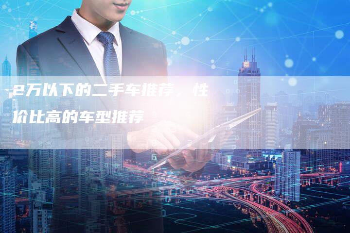 2万以下的二手车推荐,性价比高的车型推荐-车时代