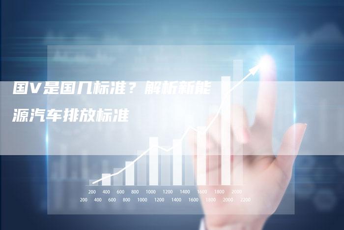国V是国几标准?解析新能源汽车排放标准-车时代