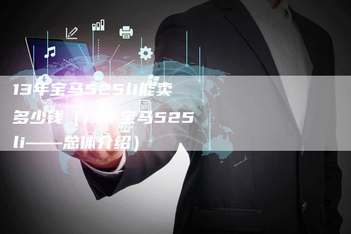 13年宝马525li能卖多少钱（13年宝马525li——总体介绍）
