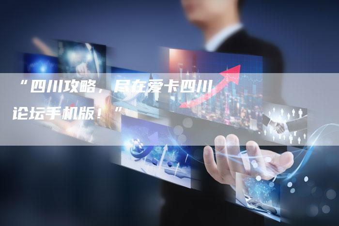 “四川攻略,尽在爱卡四川论坛手机版!”-车时代
