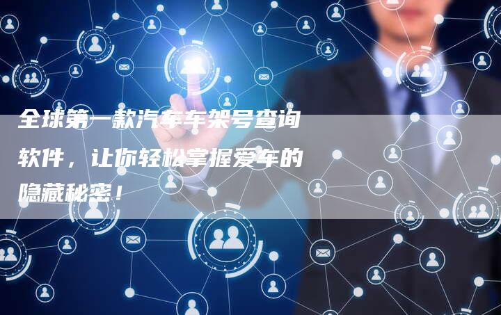 全球第一款汽车车架号查询软件,让你轻松掌握爱车的隐藏秘密!-车时代