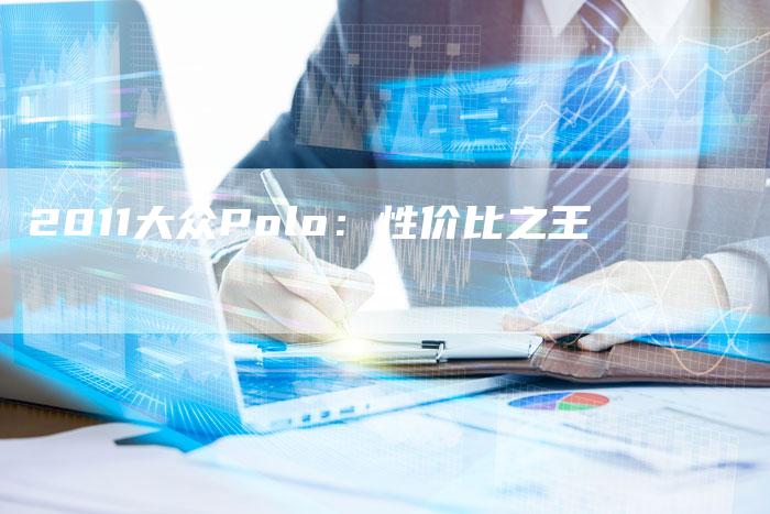 2011大众Polo：性价比之王-车时代