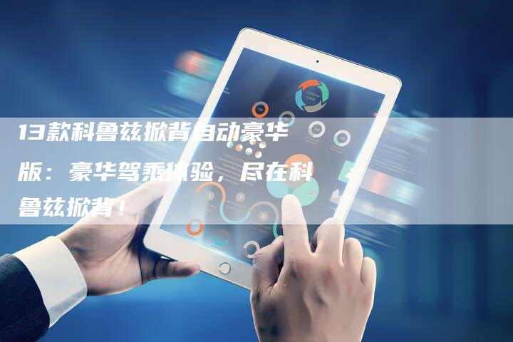13款科鲁兹掀背自动豪华版:豪华驾乘体验,尽在科鲁兹掀背!-车时代