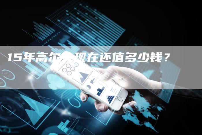 15年高尔夫现在还值多少钱？