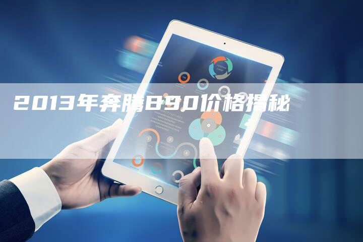 2013年奔腾B90价格揭秘-车时代