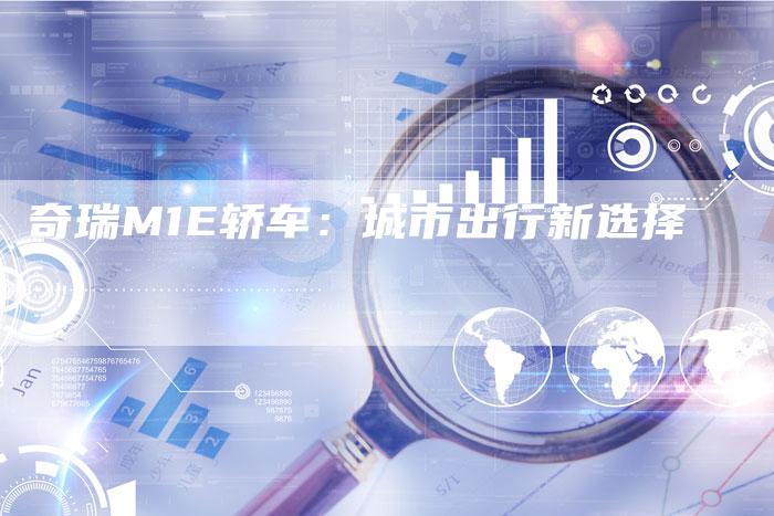 奇瑞M1E轿车:城市出行新选择-车时代