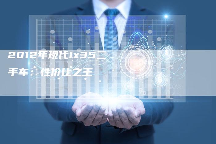 2012年现代ix35二手车：性价比之王-车时代