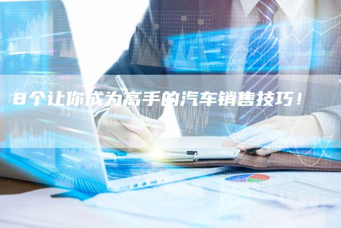 8个让你成为高手的汽车销售技巧!-车时代