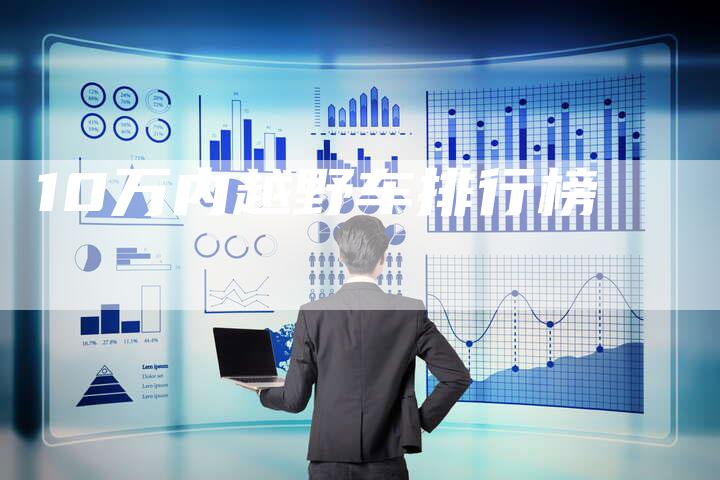 10万内越野车排行榜-车时代