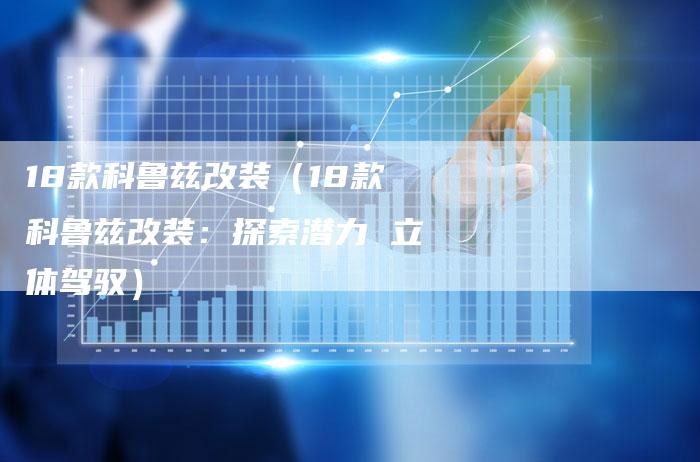 18款科鲁兹改装(18款科鲁兹改装:探索潜力 立体驾驭)-车时代