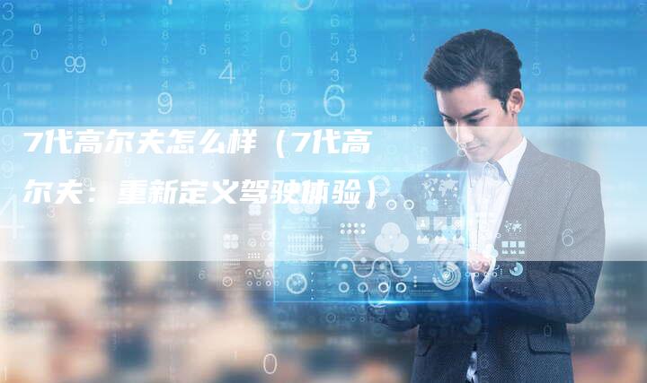 7代高尔夫怎么样(7代高尔夫:重新定义驾驶体验)-车时代