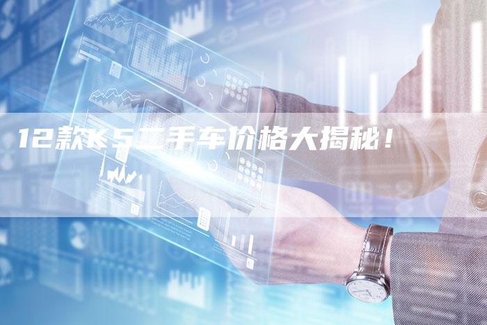 12款K5二手车价格大揭秘！