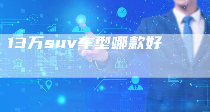 13万suv车型哪款好-车时代